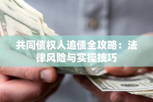 北京共同债权人追债全攻略：法律风险与实操技巧