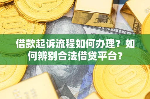 北京借款起诉流程如何办理？如何辨别合法借贷平台？