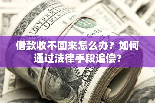 北京借款收不回来怎么办？如何通过法律手段追偿？