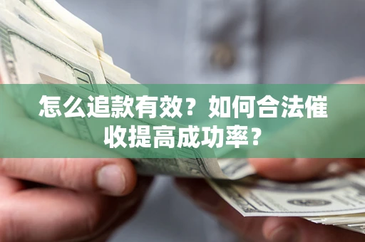 北京怎么追款有效？如何合法催收提高成功率？