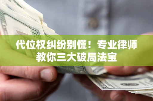 北京代位权纠纷别慌！专业律师教你三大破局法宝