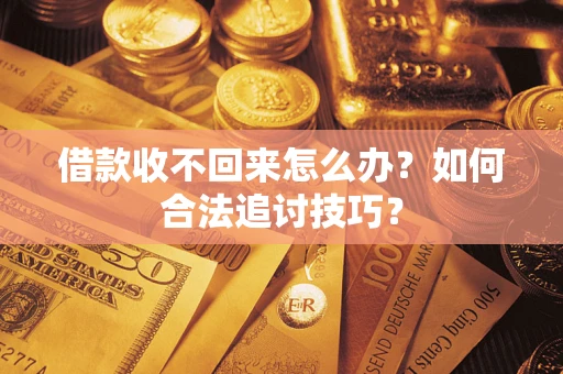 北京借款收不回来怎么办？如何合法追讨技巧？