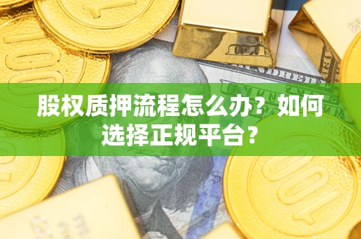 北京股权质押流程怎么办？如何选择正规平台？
