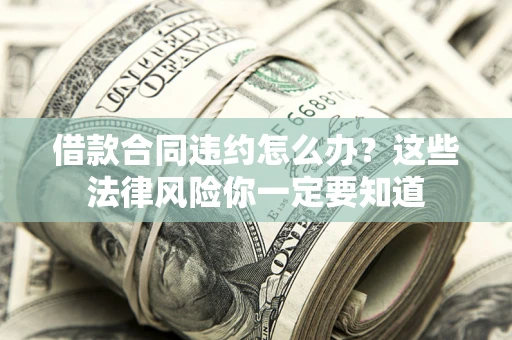 北京借款合同违约怎么办？这些法律风险你一定要知道