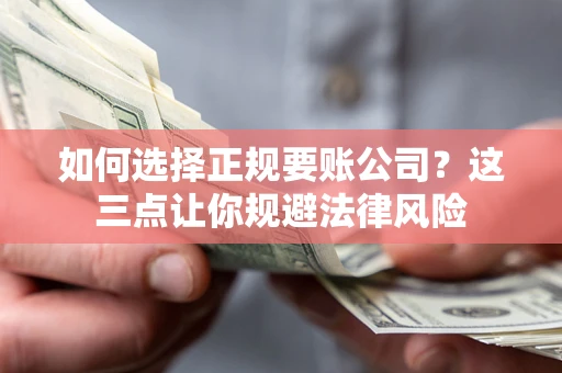 北京如何选择正规要账公司？这三点让你规避法律风险