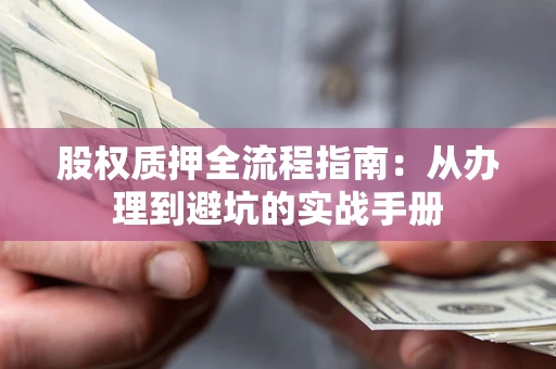 北京股权质押全流程指南：从办理到避坑的实战手册