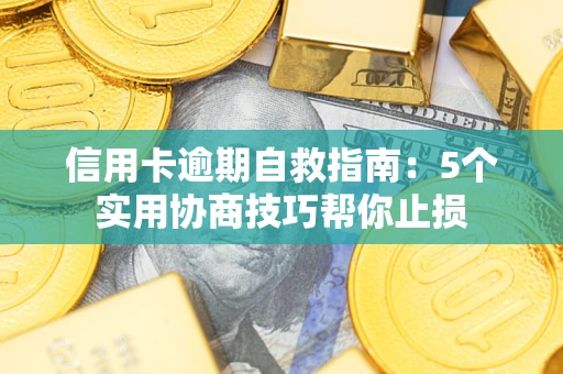 北京信用卡逾期自救指南：5个实用协商技巧帮你止损