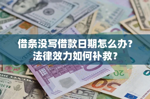 北京借条没写借款日期怎么办?法律效力如何补救? 北京借条没写借款日期怎么办?法律效力如何补救?