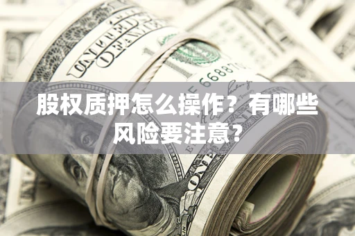 北京股权质押怎么操作？有哪些风险要注意？