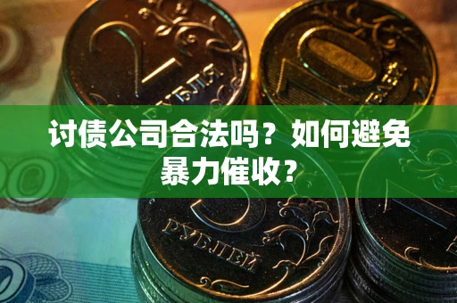 北京讨债公司合法吗？如何避免暴力催收？
