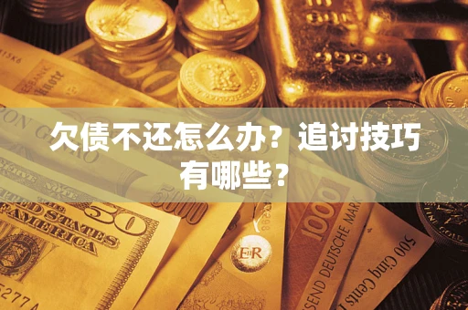 北京欠债不还怎么办？追讨技巧有哪些？
