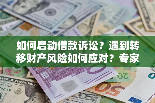 北京如何启动借款诉讼？遇到转移财产风险如何应对？专家解局支招