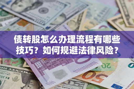 北京债转股怎么办理流程有哪些技巧？如何规避法律风险？