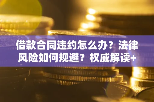 北京借款合同违约怎么办?法律风险如何规避?权威解读+实用指南 北京借款合同违约怎么办?法律风险如何规避?权威解读+实用指南