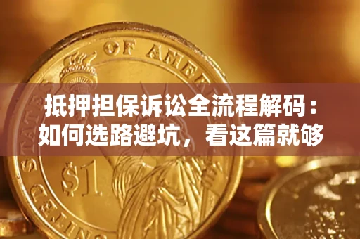 北京抵押担保诉讼全流程解码：如何选路避坑，看这篇就够了