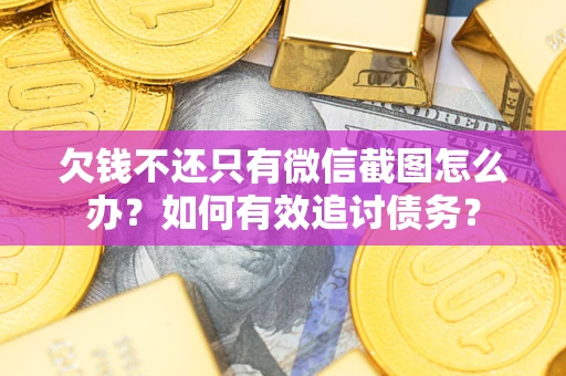 北京欠钱不还只有微信截图怎么办？如何有效追讨债务？