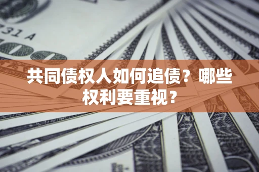 北京共同债权人如何追债？哪些权利要重视？