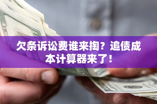 北京欠条诉讼费谁来掏？追债成本计算器来了！