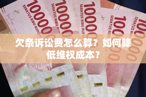 北京欠条诉讼费怎么算？如何降低维权成本？