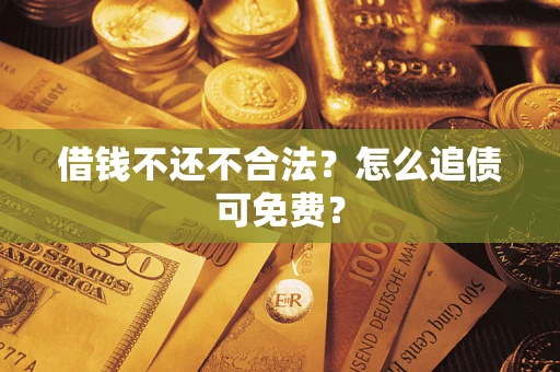 北京借钱不还不合法？怎么追债可免费？