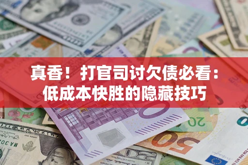 北京真香！打官司讨欠债必看：低成本快胜的隐藏技巧
