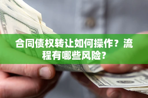 北京合同债权转让如何操作？流程有哪些风险？