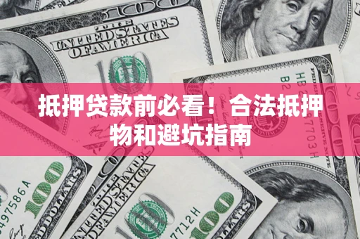 北京抵押贷款前必看！合法抵押物和避坑指南