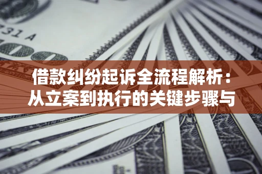 北京借款纠纷起诉全流程解析：从立案到执行的关键步骤与防败诉指南
