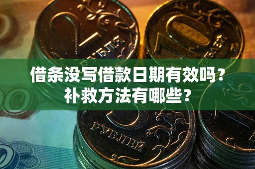 北京借条没写借款日期有效吗？补救方法有哪些？