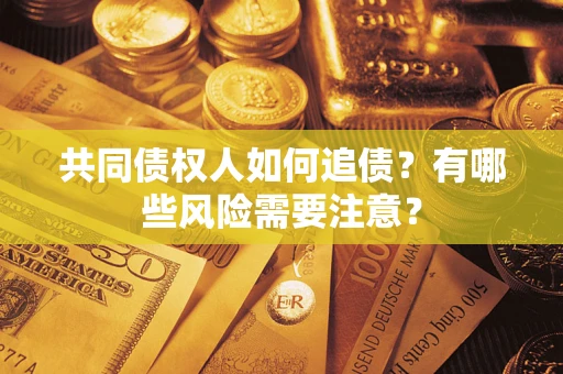 北京共同债权人如何追债？有哪些风险需要注意？