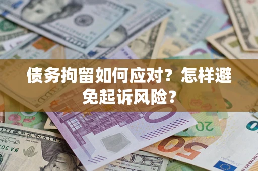 北京债务拘留如何应对？怎样避免起诉风险？