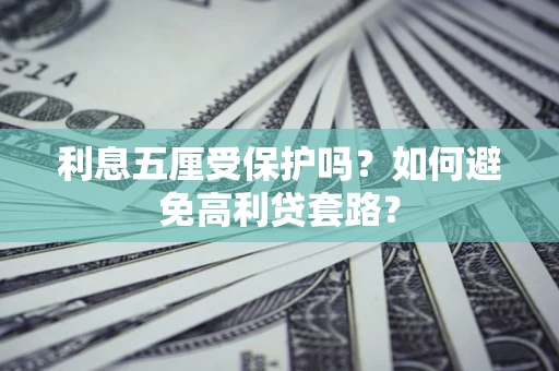 北京利息五厘受保护吗？如何避免高利贷套路？