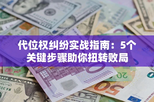 北京代位权纠纷实战指南：5个关键步骤助你扭转败局