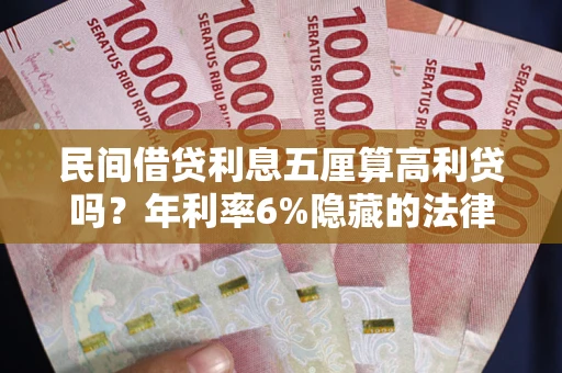 北京民间借贷利息五厘算高利贷吗？年利率6%隐藏的法律风险全解析