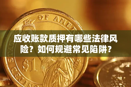北京应收账款质押有哪些法律风险？如何规避常见陷阱？