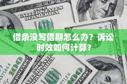 北京借条没写借期怎么办？诉讼时效如何计算？