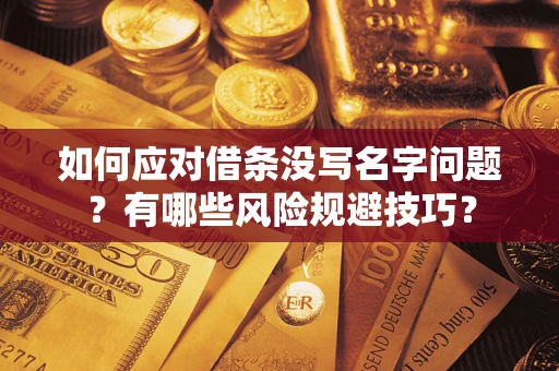 北京如何应对借条没写名字问题？有哪些风险规避技巧？
