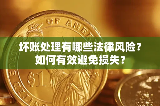 北京坏账处理有哪些法律风险？如何有效避免损失？